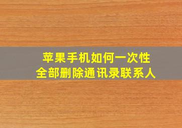 苹果手机如何一次性全部删除通讯录联系人