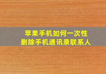 苹果手机如何一次性删除手机通讯录联系人