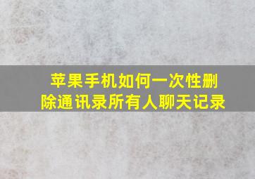 苹果手机如何一次性删除通讯录所有人聊天记录