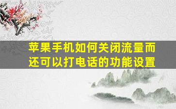 苹果手机如何关闭流量而还可以打电话的功能设置