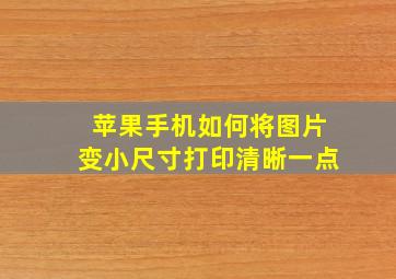 苹果手机如何将图片变小尺寸打印清晰一点