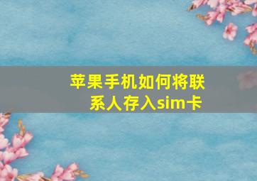 苹果手机如何将联系人存入sim卡