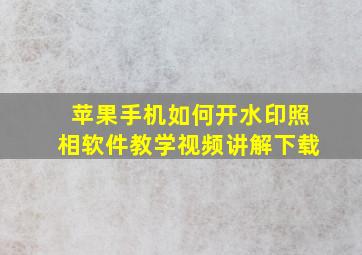 苹果手机如何开水印照相软件教学视频讲解下载