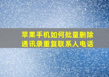 苹果手机如何批量删除通讯录重复联系人电话