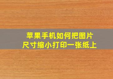 苹果手机如何把图片尺寸缩小打印一张纸上