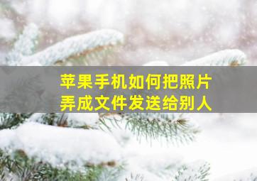 苹果手机如何把照片弄成文件发送给别人