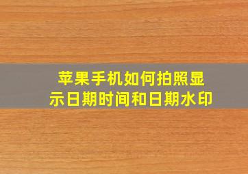 苹果手机如何拍照显示日期时间和日期水印