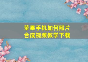 苹果手机如何照片合成视频教学下载