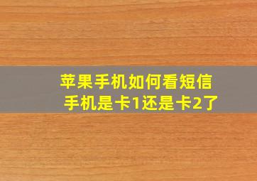 苹果手机如何看短信手机是卡1还是卡2了