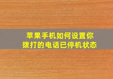 苹果手机如何设置你拨打的电话已停机状态