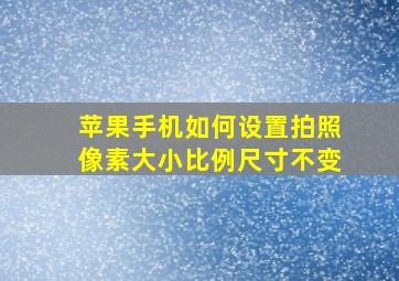 苹果手机如何设置拍照像素大小比例尺寸不变