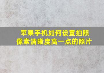 苹果手机如何设置拍照像素清晰度高一点的照片