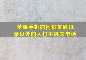 苹果手机如何设置通讯录以外的人打不进来电话