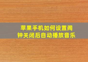 苹果手机如何设置闹钟关闭后自动播放音乐