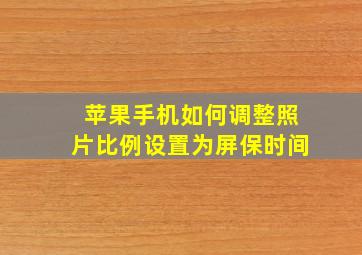 苹果手机如何调整照片比例设置为屏保时间