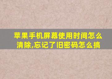 苹果手机屏幕使用时间怎么清除,忘记了旧密码怎么搞