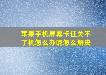 苹果手机屏幕卡住关不了机怎么办呢怎么解决