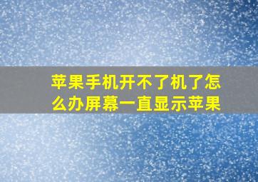 苹果手机开不了机了怎么办屏幕一直显示苹果