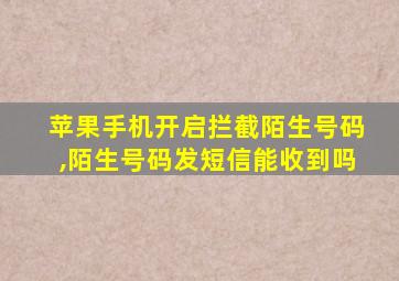 苹果手机开启拦截陌生号码,陌生号码发短信能收到吗