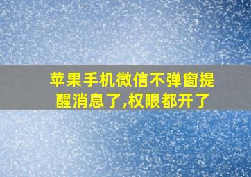 苹果手机微信不弹窗提醒消息了,权限都开了