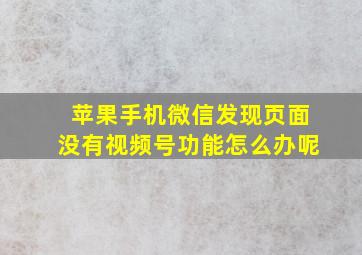 苹果手机微信发现页面没有视频号功能怎么办呢