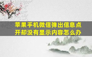 苹果手机微信弹出信息点开却没有显示内容怎么办