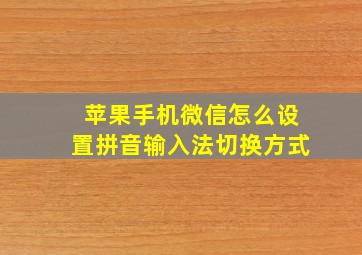 苹果手机微信怎么设置拼音输入法切换方式