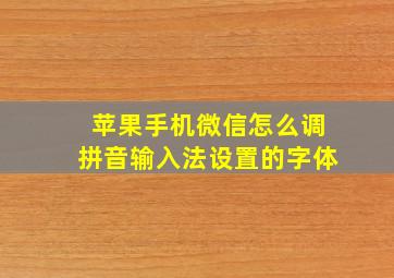 苹果手机微信怎么调拼音输入法设置的字体