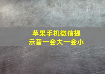 苹果手机微信提示音一会大一会小