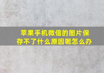 苹果手机微信的图片保存不了什么原因呢怎么办