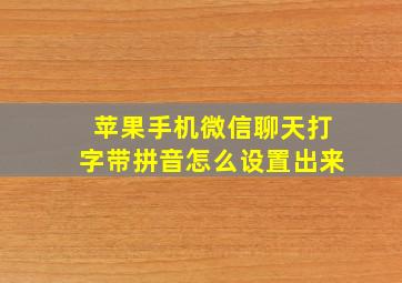 苹果手机微信聊天打字带拼音怎么设置出来