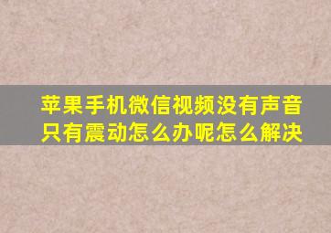 苹果手机微信视频没有声音只有震动怎么办呢怎么解决