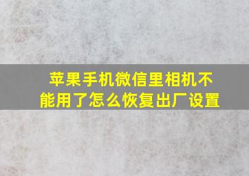 苹果手机微信里相机不能用了怎么恢复出厂设置