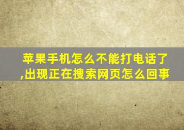 苹果手机怎么不能打电话了,出现正在搜索网页怎么回事