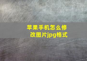 苹果手机怎么修改图片jpg格式