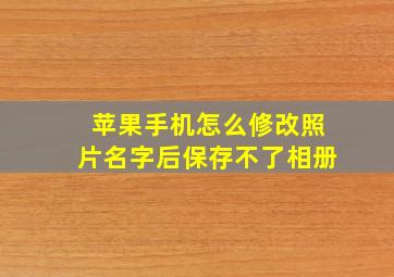 苹果手机怎么修改照片名字后保存不了相册