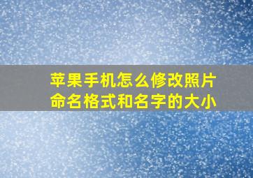 苹果手机怎么修改照片命名格式和名字的大小