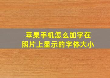 苹果手机怎么加字在照片上显示的字体大小