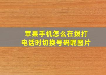 苹果手机怎么在拨打电话时切换号码呢图片