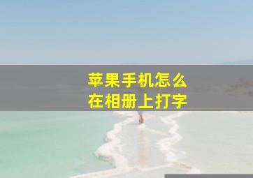 苹果手机怎么在相册上打字