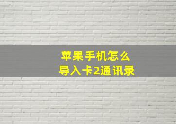 苹果手机怎么导入卡2通讯录