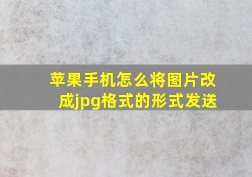 苹果手机怎么将图片改成jpg格式的形式发送