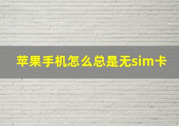 苹果手机怎么总是无sim卡