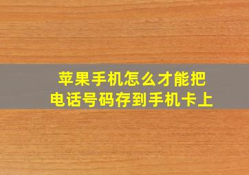 苹果手机怎么才能把电话号码存到手机卡上