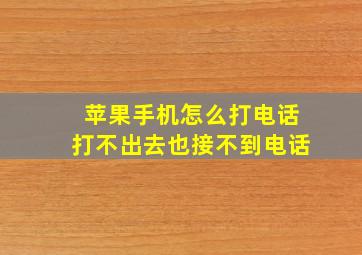 苹果手机怎么打电话打不出去也接不到电话