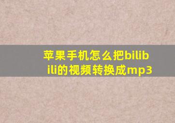 苹果手机怎么把bilibili的视频转换成mp3