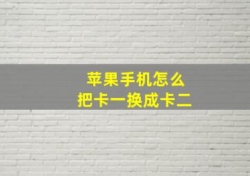 苹果手机怎么把卡一换成卡二