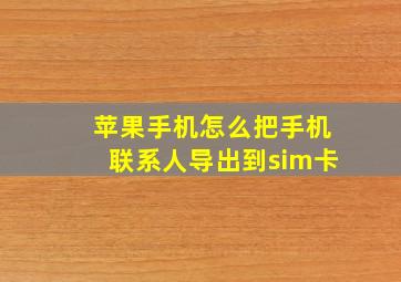 苹果手机怎么把手机联系人导出到sim卡