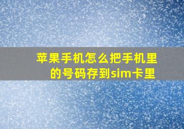 苹果手机怎么把手机里的号码存到sim卡里