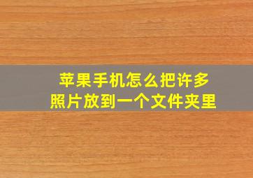 苹果手机怎么把许多照片放到一个文件夹里